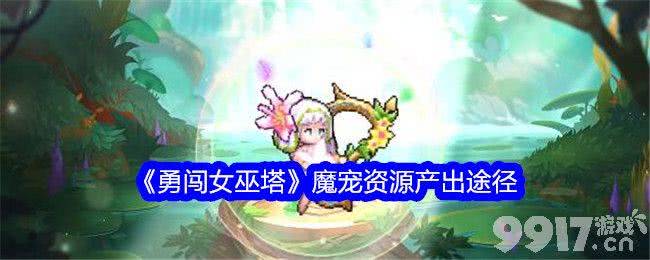 《勇闯女巫塔》魔宠资源在哪获取 魔宠资源获取地点一览